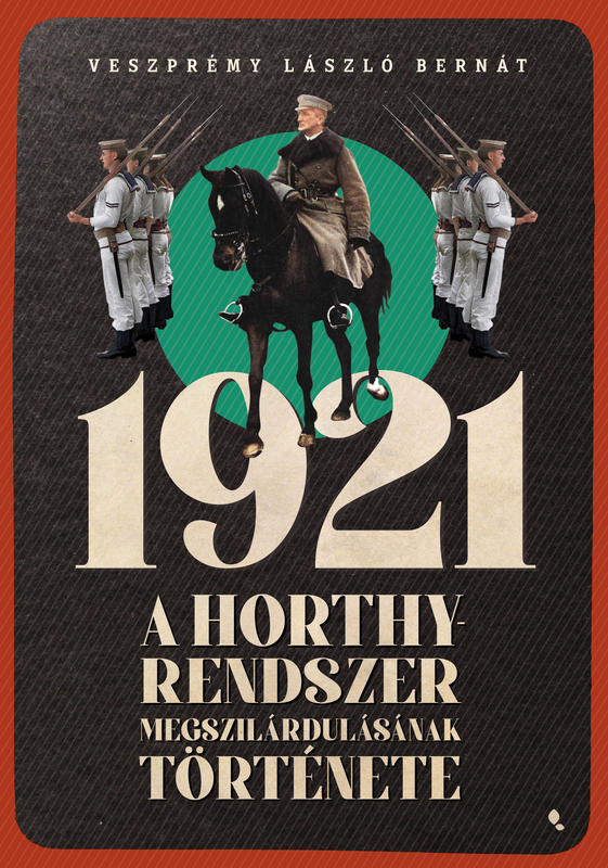 borító: 1921- A Horthy-rendszer megszilárdulásának története>