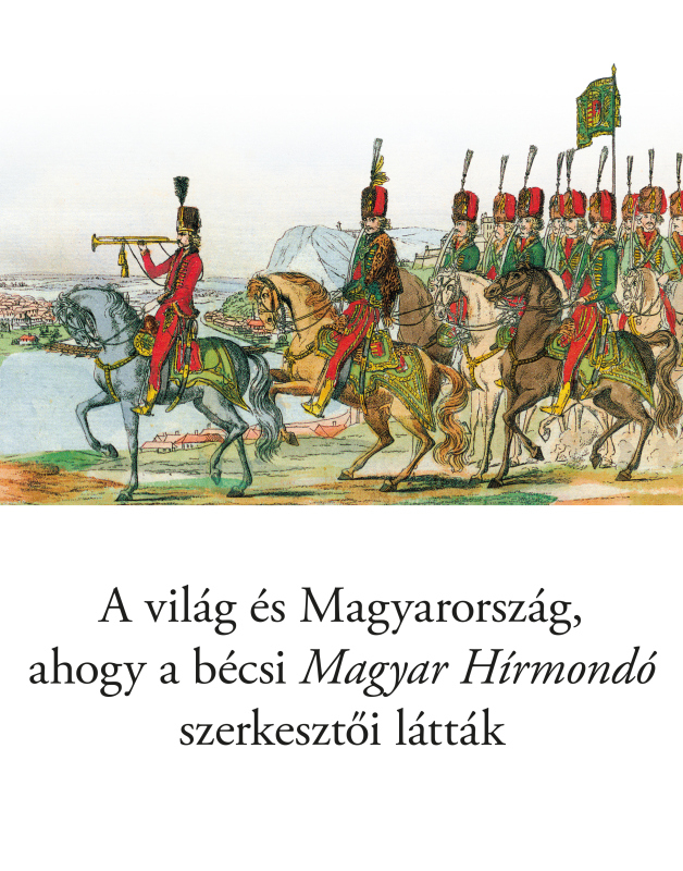 borító: A világ és Magyarország, ahogy a bécsi Magyar Hírmondó szerkesztői látták>