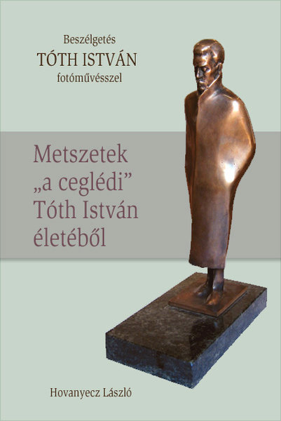 borító: TÓTH ISTVÁN - Metszetek „a ceglédi” Tóth István életéből>