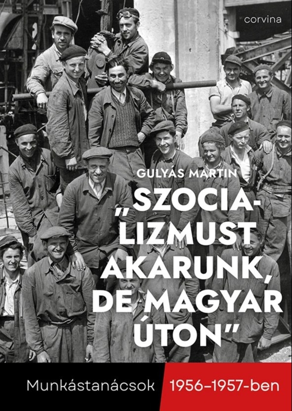 borító: „Szocializmust akarunk, de magyar úton” - Munkástanácsok 1956-1957-ben>