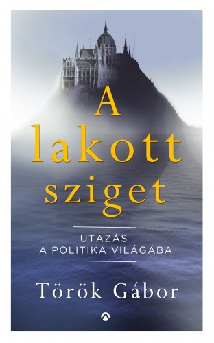 borító: A lakott sziget – Utazás a politika világába>