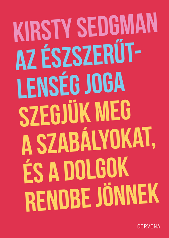 borító: Az észszerűtlenség joga - Szegjük meg a szabályokat, és a dolgok rendbe jönnek>