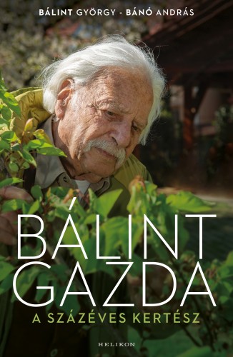 borító: Bálint Gazda a százéves kertész>