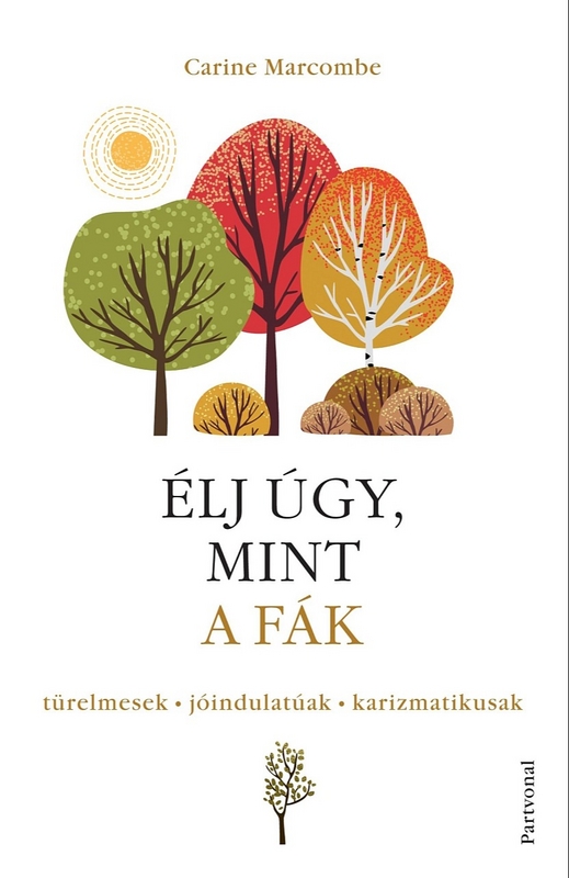 borító: Élj úgy, mint a fák! - Türelmesek, jóindulatúak, karizmatikusak>