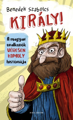borító: Király! - A magyar uralkodók véresen komoly históriája>