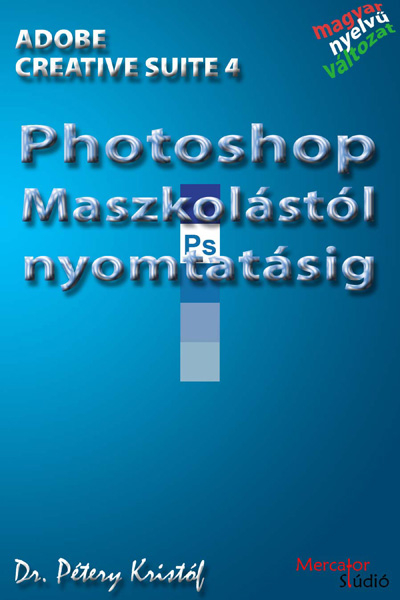 borító: Adobe Photoshop CS4 (magyar) - Maszkolástól nyomtatásig>